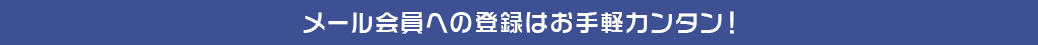メール会員への登録はお手軽カンタン！