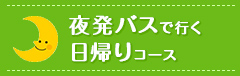 夜発バスで行く日帰りコース>